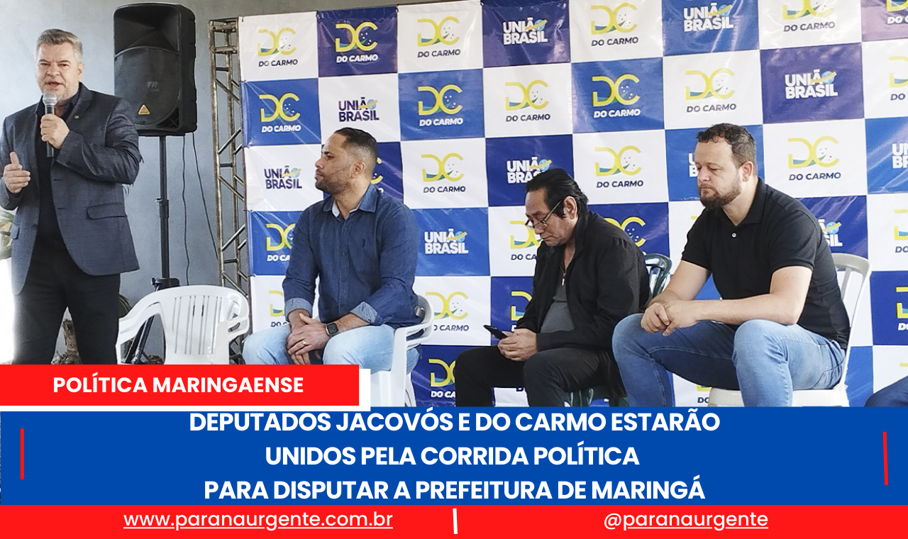 DEPUTADOS JACOVÓS E DO CARMO ESTARÃO  UNIDOS PELA CORRIDA POLÍTICA PARA  DISPUTAR A PREFEITURA DE MARINGÁ