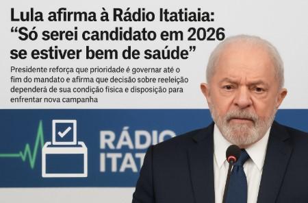 Lula afirma à Rádio Itatiaia: “Só serei candidato em 2026 se estiver bem de saúde”