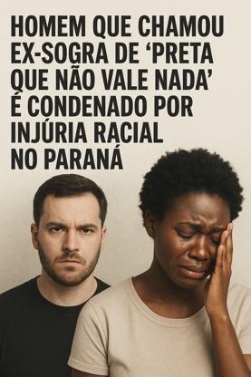 Homem que chamou ex-sogra de “preta que não vale nada” é condenado por injúria racial no Paraná